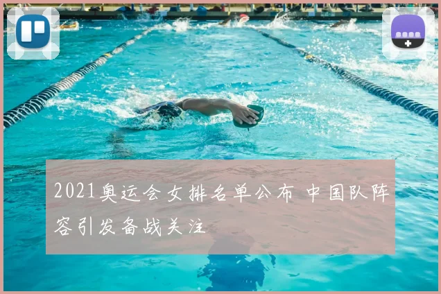 2021奥运会女排名单公布 中国队阵容引发备战关注