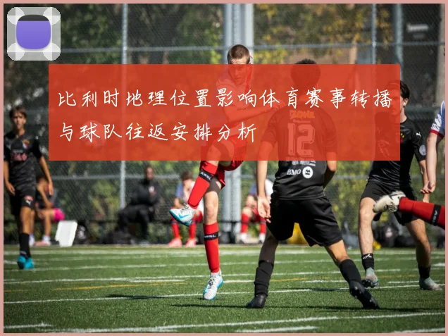 比利时地理位置影响体育赛事转播与球队往返安排分析