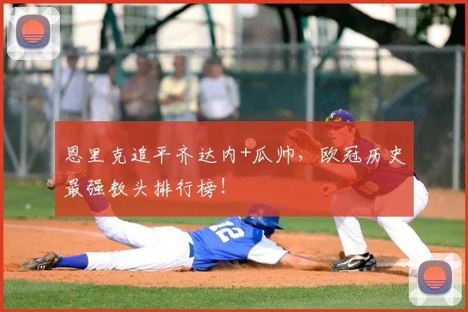 恩里克追平齐达内+瓜帅，欧冠历史最强教头排行榜！