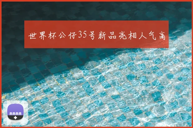 世界杯公仔35号新品亮相人气高