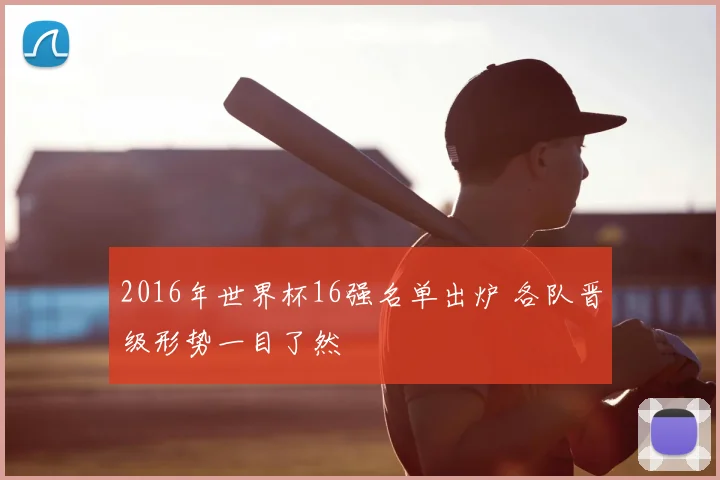 2016年世界杯16强名单出炉 各队晋级形势一目了然