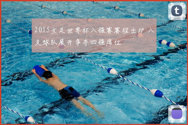 2015女足世界杯八强赛赛程出炉 八支球队展开争夺四强席位