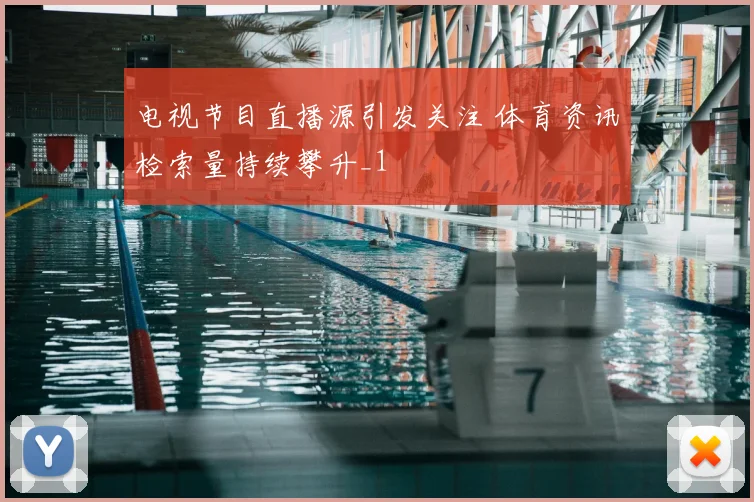 电视节目直播源引发关注 体育资讯检索量持续攀升_1