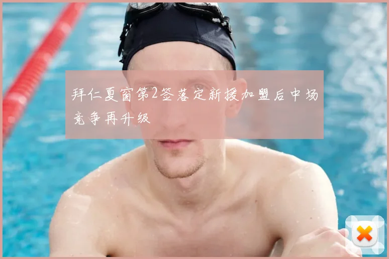 拜仁夏窗第2签落定新援加盟后中场竞争再升级